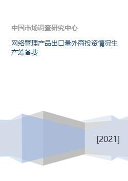 網(wǎng)絡(luò)管理產(chǎn)品出口量外商投資情況生產(chǎn)籌備費(fèi)